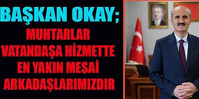 BAŞKAN OKAY’DAN MUHTARLAR GÜNÜ MESAJI