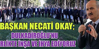BAŞKAN OKAY DULKADİROĞLU’NU MODERN TEMELLER ÜZERİNE İNŞA ETTİK