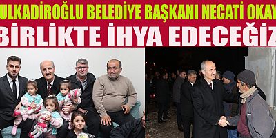 BAŞKAN OKAY DULKADİROĞLU’NU YENİDEN ŞAHLANDIRACAĞIZ 