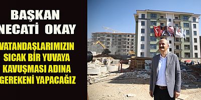 BAŞKAN OKAY ELİMİZİ TAŞIN ALTINA KOYDUK