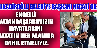 BAŞKAN OKAY ENGELLİLERE YÖNELİK POZİTİF AYRIMCIYIZ