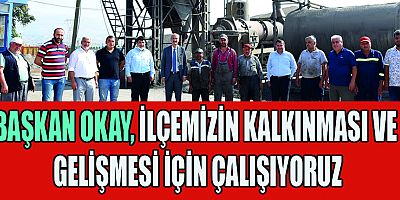 BAŞKAN OKAY FEN İŞLERİ ŞANTİYESİNİ ZİYARET ETTİ