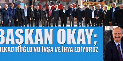 BAŞKAN OKAY “İLÇEMİZİ İYİ TANIYOR, İHTİYAÇLARINI BİLİYOR VE PROJELERİMİZİ BUNA GÖRE ÜRETİYORUZ”