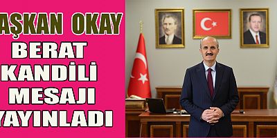 BAŞKAN OKAY’IN BERAT KANDİLİ MESAJI