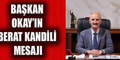 BAŞKAN OKAY’IN BERAT KANDİLİ MESAJI