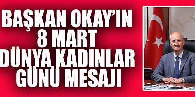  BAŞKAN OKAY, KADINLARIMIZ AİLENİN TEMEL TAŞIDIR