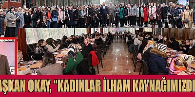 BAŞKAN OKAY, KADINLARIMIZLA EL ELE VEREREK İLÇEMİZİ İNŞA VE İHYA EDECEĞİZ