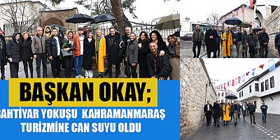 BAŞKAN OKAY KAHRAMANMARAŞ’IMIZ TURİZM NOKTASINDA HAK ETTİĞİ YERE GELECEKTİR