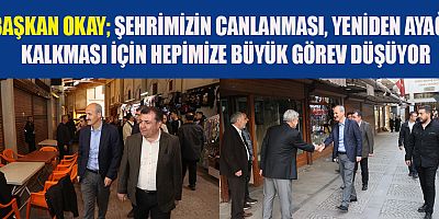 BAŞKAN OKAY, KAPALI ÇARŞI ESNAFINI ZİYARET ETTİ