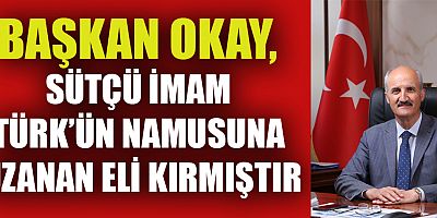 BAŞKAN OKAY, MİLLİ KAHRAMANIMIZ SÜTÇÜ İMAM’I RAHMET VE MİNNETLE ANIYORUM