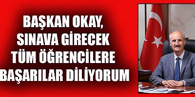 BAŞKAN OKAY ÖĞRENCİLERE BAŞARILAR DİLEDİ