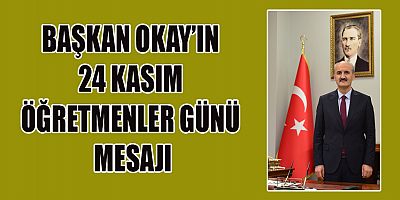 BAŞKAN OKAY: ÖĞRETMENLİK MESLEĞİ, EN KUTSAL MESLEKLERDENDİR