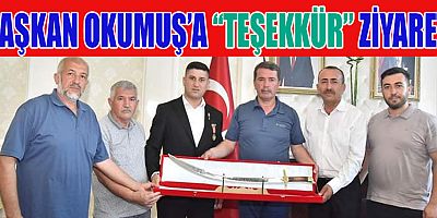 BAŞKAN OKUMUŞ’A TEŞEKKÜR ZİYARETİ