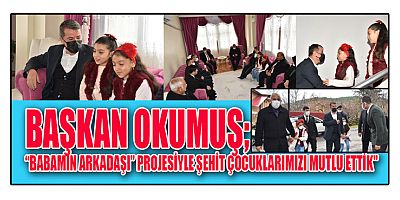 BAŞKAN OKUMUŞ “ELLERİNİ ASLA BIRAKMAYACAĞIZ”