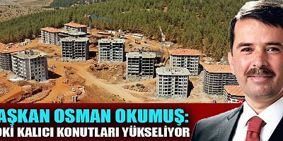 BAŞKAN OKUMUŞ, TOKİ KALICI KONUTLARI YÜKSELİYOR