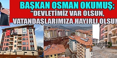 BAŞKAN OKUMUŞ, TÜRKOĞLU’NDA 1000 DEPREM KONUTU TESLİM EDİLİYOR!