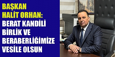 BAŞKAN ORHAN’DAN BERAT KANDİLİ’NDE BARIŞ VE HUZUR TEMENNİSİ