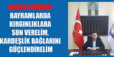 BAŞKAN ORHAN’DAN KURBAN BAYRAMI MESAJI