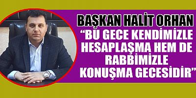 BAŞKAN ORHAN KADİR GECESİNİ BİR FIRSAT OLARAK KABUL ETMELİYİZ