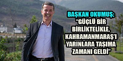 BAŞKAN OSMAN OKUMUŞ, GÜÇ BİRLİĞİNE İHTİYACIMIZ VAR