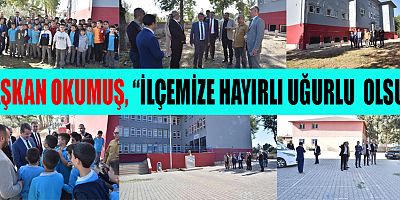 BAŞKAN OSMAN  OKUMUŞ, “İLÇEMİZE HAYIRLI UĞURLU  OLSUN”
