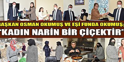 BAŞKAN OSMAN OKUMUŞ VE EŞİ FUNDA OKUMUŞ, KADINLARA GÜL DAĞITTI