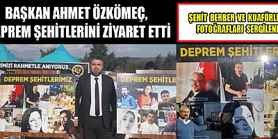 BAŞKAN ÖZKÖMEÇ:  “DEPREM ŞEHİTLERİMİZİ, UNUTMADIK, UNUTMAYACAĞIZ,  UNUTTURMAYACAĞIZ”