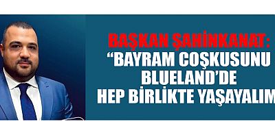BAŞKAN ŞAHİNKANAT: KURBAN BAYRAMI TÜM MİLLETİMİZE SAĞLIK, HUZUR VE BEREKET GETİRSİN