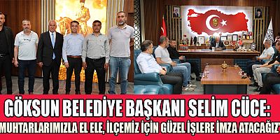 BAŞKAN SELİM CÜCE: “MUHTARLARIMIZLA OMUZ OMUZA HİZMET EDİYORUZ”