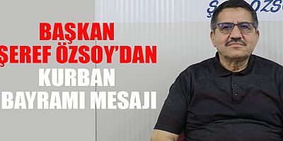 BAŞKAN ŞEREF ÖZSOY: BAYRAMLAR MANEVİ DEĞERLERİN EN YOĞUN YAŞANDIĞI GÜNLERDİR