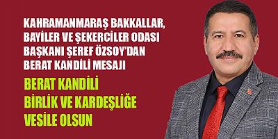 BAŞKAN ŞEREF ÖZSOY: BERAT KANDİLİ BİRLİK VE BEREKET GETİRSİN