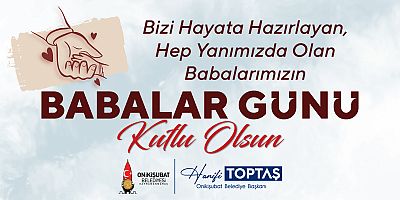BAŞKAN TOPTAŞ BABALAR, EVLATLARININ İLK KAHRAMANIDIR