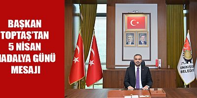 BAŞKAN TOPTAŞ:  BAŞKAN TOPTAŞ’TAN 5 NİSAN MADALYA GÜNÜ MESAJI