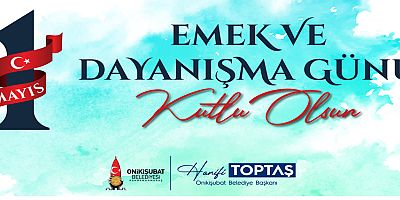 BAŞKAN TOPTAŞ’IN 1 MAYIS EMEK VE DAYANIŞMA GÜNÜ MESAJI