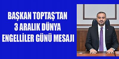 3 Aralık Dünya Engelliler Günü dolayısıyla mesaj yayımlayan Onikişubat Belediye Başkanı Hanifi Toptaş