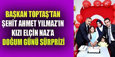 BAŞKAN TOPTAŞ:  “MİNİK ELÇİN’İN YÜZÜNDEKİ TEBESSÜM HER ŞEYE DEĞER”