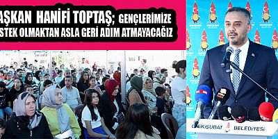 BAŞKAN TOPTAŞ “ONİKİŞUBAT BELEDİYESİ OLARAK HER ZAMAN GENÇLERİMİZİN YANINIZDAYIZ”