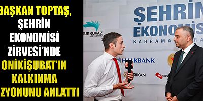BAŞKAN TOPTAŞ, ONİKİŞUBAT, KAHRAMANMARAŞ EKONOMİSİNİN LOKOMOTİF İLÇESİDİR