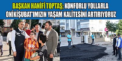 BAŞKAN TOPTAŞ  VATANDAŞLARIMIZIN YAŞAM KALİTESİNİ ARTIRMAK
