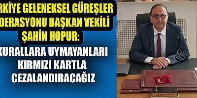 BAŞKAN VEKİLİ HOPUR HİÇBİR GÜREŞÇİMİZİN CEZA ALMASINI İSTEMİYORUZ