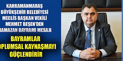  BAŞKAN VEKİLİ MEHMET BEŞEN: BAYRAMLAR GÖNÜLLERİ BULUŞTURAN EN GÜÇLÜ KÖPRÜDÜR
