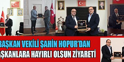 BAŞKAN VEKİLİ ŞAHİN HOPUR’DAN  BAŞKANLARA HAYIRLI OLSUN ZİYARETİ