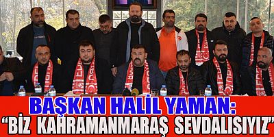 BAŞKAN YAMAN, “KAHRAMANMARAŞSPOR’UMUZ İÇİN TRİBÜNDE TEK YUMRUK OLACAĞIZ”