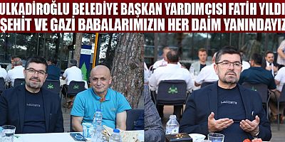 BAŞKAN YARDIMCISI FATİH YILDIZ: ŞEHİT VE GAZİ BABALARIMIZ BİZİM BAŞ TACIMIZDIR