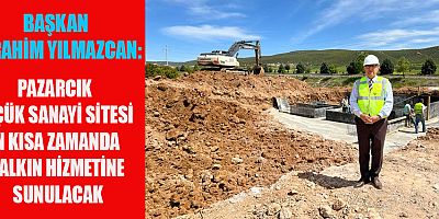BAŞKAN YILMAZCAN: KÜÇÜK SANAYİ SİTESİ 6 AYDA TAMAMLANACAK