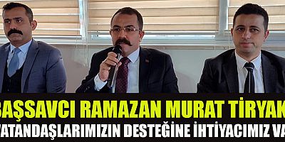BAŞSAVCI TİRYAKİ ADLİ AÇIDAN DAHA NİTELİKLİ TEDBİRLER ALACAĞIZ