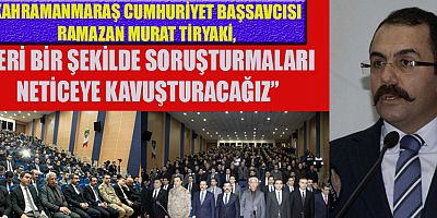 BAŞSAVCI TİRYAKİ: BİZ BİRÇOK ADLİ SÜRECİN YÜRÜTÜLMESİYLE DE GÖREVLİYİZ