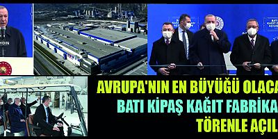  BATI KİPAŞ KAĞIT FABRİKASI CUMHUR BAŞKANI RECEP TAYYİP ERDOĞAN'IN KATILIMIYLA AÇILDI