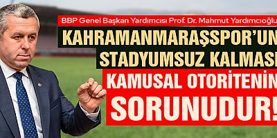 BBP’Lİ YARDIMCIOĞLU’NDAN STADYUM AÇIKLAMASI