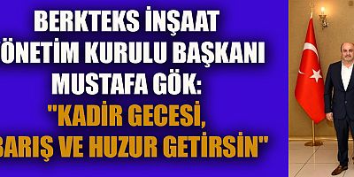 BERKTEKS İNŞAAT YÖNETİM KURULU BAŞKANI MUSTAFA GÖK: DUALARIMIZ KABUL OLSUN